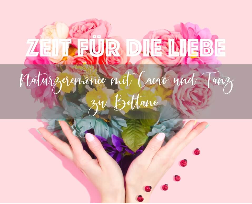 Zeit für die LIEBE – Beltane-Zeremonie mit Cacao und Tanz – open to all gender*